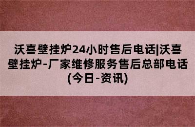 沃喜壁挂炉24小时售后电话|沃喜壁挂炉-厂家维修服务售后总部电话(今日-资讯)